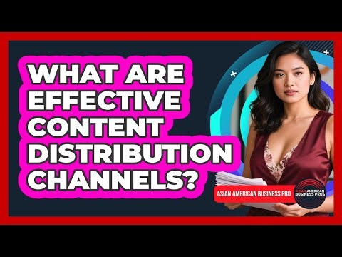 What Are Effective Content Distribution Channels?