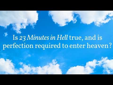 Is 23 minutes in Hell true, and is perfection required to enter Heaven?