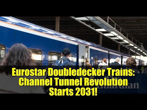 Eurostar Doubledecker Trains: Channel Tunnel Revolution Starts 2031!