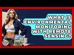 What Is Environmental Monitoring With Remote Sensing? - The Geography Atlas