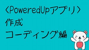 PoweredUpアプリ 「作成」コーディング編