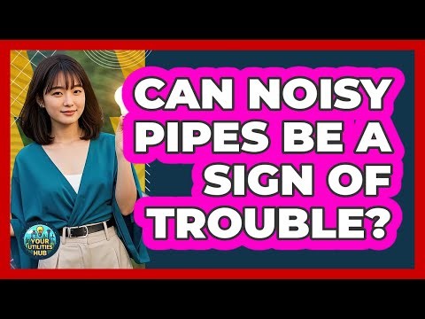 Can Noisy Pipes Be A Sign Of Trouble?
