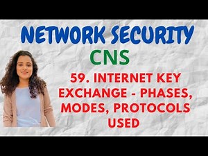 #59 Internet Key Exchange - Phases, Modes, Methods |CNS|