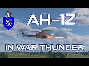 AH-1Z In War Thunder : A Basic Review