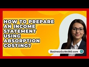 How To Prepare An Income Statement Using Absorption Costing? - BusinessGuide360.com