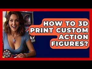 How To 3D Print Custom Action Figures? - Collectible Dolls and Toys