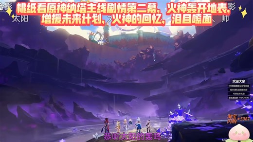 【小小桃纸哟】看原神纳塔主线剧情第二幕，火神一拳轰开地表帮主角众人离开夜神之国，与火神交谈得知增援未来计划，最后因火神的回忆泪目嗦面，想起了曾经的历史老师