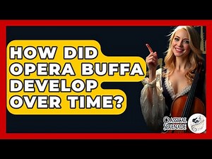 How Did Opera Buffa Develop Over Time? - Classical Serenade