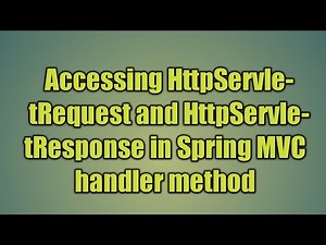 17.Accessing HttpServletRequest and HttpServletResponse in Spring MVC handler method
