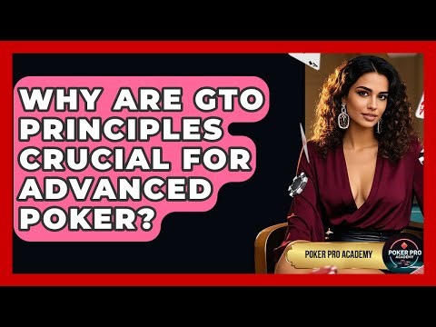 Why Are GTO Principles Crucial For Advanced Poker? - Poker Pro Academy