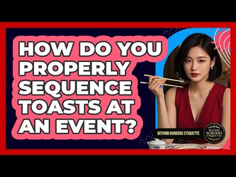 How Do You Properly Sequence Toasts At An Event? - Beyond Borders Etiquette