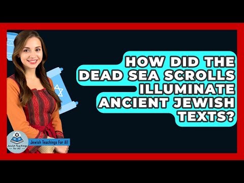 How Did The Dead Sea Scrolls Illuminate Ancient Jewish Texts? - Jewish Teachings For All