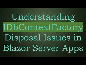 Understanding IDbContextFactory Disposal Issues in Blazor Server Apps