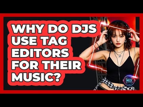 Why Do DJs Use Tag Editors for Their Music?
