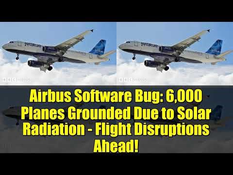 Airbus Software Bug: 6,000 Planes Grounded Due to Solar Radiation - Flight Disruptions Ahead!