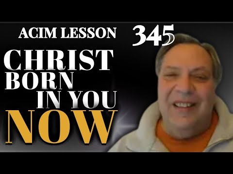 ACIM Lesson 345 Christmas Eve: Christ Being Born In YOU Right Now - Teddy's Rest Instruction