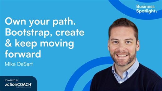 OWN YOUR PATH. BOOTSTRAP, CREATE KEEP MOVING FORWARD | With Mike DeSart | The Business Spotlight | ActionCOACH Central Texas
