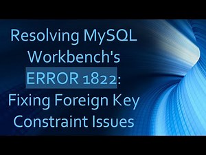 Resolving MySQL Workbench's ERROR 1822: Fixing Foreign Key Constraint Issues
