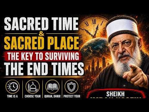 Sacred Time & Sacred Place – The Key to Surviving the End Times | Sheikh Imran Hosein