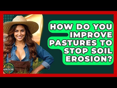 How Do You Improve Pastures To Stop Soil Erosion? - The World of Agriculture