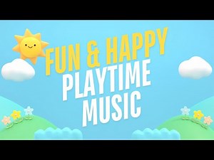 FUN & HAPPY PLAYTIME MUSIC FOR KIDS! | CHEERFUL MUSIC FOR PLAY & LEARNING