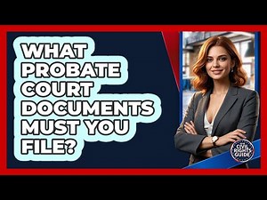 What Probate Court Documents Must You File? - Your Civil Rights Guide