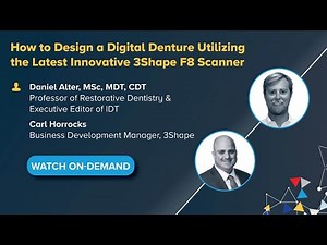 On-Demand Webinar: How to Design a Digital Denture Utilizing the Latest Innovative 3Shape F8 Scanner