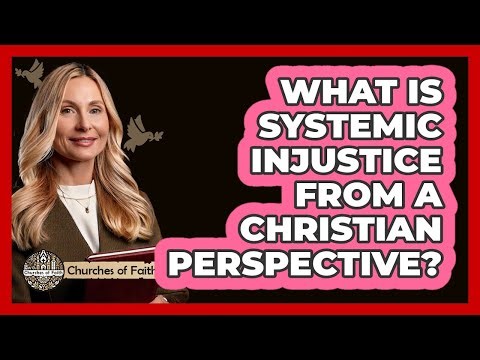 What Is Systemic Injustice From A Christian Perspective? - Churches Of Faith