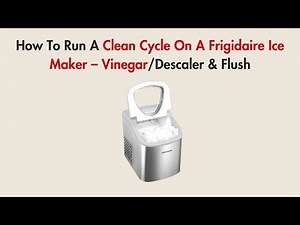 How To Run A Clean Cycle On A Frigidaire Ice Maker – Vinegar/Descaler & Flush