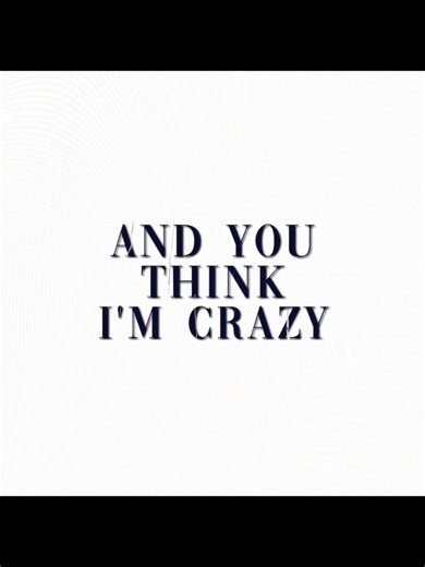 Crazy Song Lyrics: You Say I'm Crazy