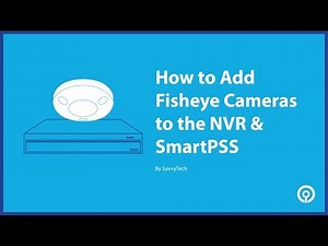 How to Add Fisheye Cameras to the NVR and SmartPSS