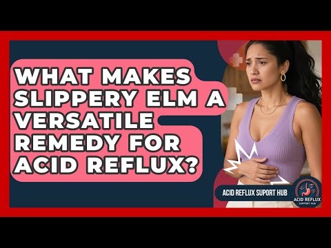 What Makes Slippery Elm A Versatile Remedy For Acid Reflux? - Acid Reflux Support Hub