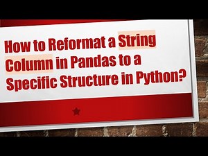 How to Reformat a String Column in Pandas to a Specific Structure in Python?