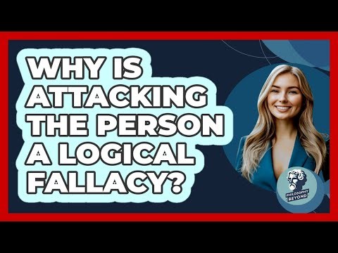 Why Is Attacking The Person A Logical Fallacy?