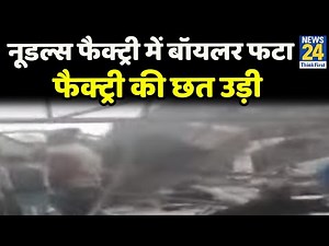 Muzaffarpur में नूडल्स फैक्ट्री में बॉयलर फटा, फैक्ट्री की छत उड़ी