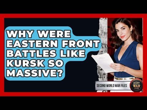 Why Were Eastern Front Battles Like Kursk So Massive? - Second World War Files