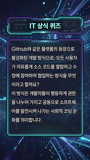 GitHub와 같은 플랫폼의 등장으로 활성화된 개발 방식으로, 모든 사용자가 자유롭게 소스 코드를 열람하고 수정에 참여하며 협업하는 방식을 무엇이라고 할까요?