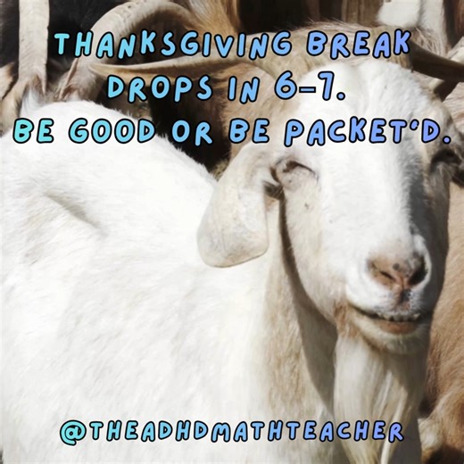TheADHDMathTeacher on Instagram: "🐐 This is the #teachergoat meme of the season: actual goat snarling “Thanksgiving break drops in 6–7. Be good or be packet’d.” 🐐 Your mission #teacherlegends -- show this to the gremlins (aka the most perfect little humans on the planet) in your #classroom and watch them #selfregulate harder than ever out of spicy packet fear. 🐐 It’s not manipulation, it’s motivational speaking with hooves. 🐐 We’re all one 6️⃣7️⃣ away from applying for a job at #Target, but 