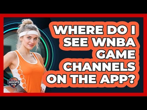 Where Do I See WNBA Game Channels On The App?
