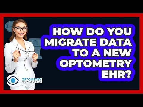How Do You Migrate Data To A New Optometry EHR? - Optometry Knowledge Base