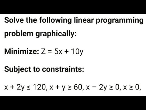 solve the following linear programming problem graphically : Minimize Z=5x+10y subject to constrain