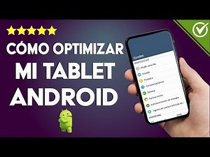 Cómo Optimizar o Hacer que mi Tablet Android Funcione y vaya más Rápido