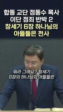 합동 교단 정동수 목사, 이단 정죄 반박 2, 창세기 6장 하나님의 아들들은 천사 #정동수 목사