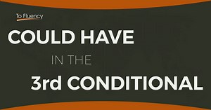 Could Have in the Third Conditional - To Fluency