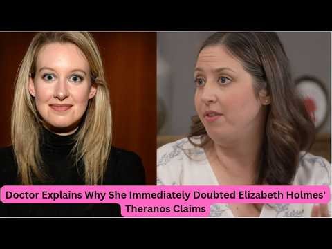Doctor Explains Why She Immediately Doubted Elizabeth Holmes' Theranos Claims .