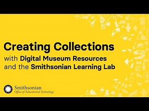 Creating Collections with Digital Museum Resources and the Smithsonian Learning Lab