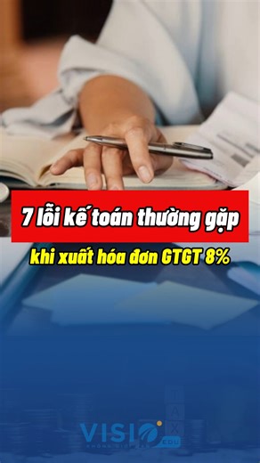 7 Lỗi kế toán thường gặp khi xuất hóa đơn GTGT 8% #VisioEdu #kekhaithue #thuế #xuhuong #daotaothue #ketoan #GTGT | VisioEdu Đào tạo Kế toán Thuế
