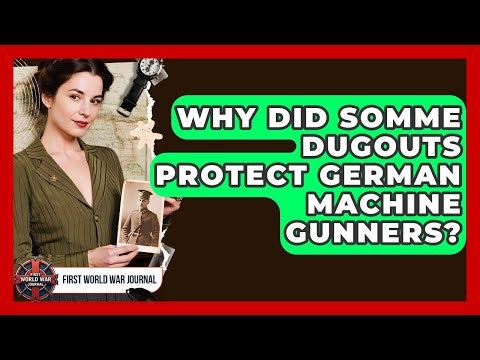 Why Did Somme Dugouts Protect German Machine Gunners? - First World War Journal