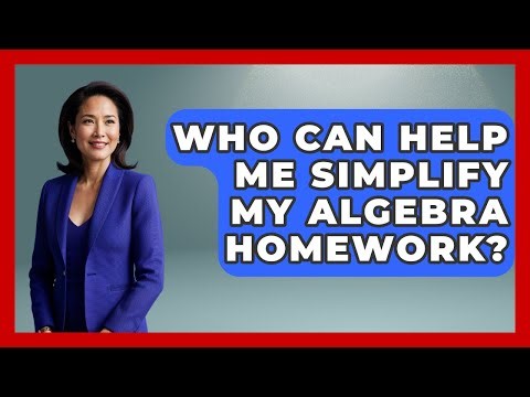 Who Can Help Me Simplify My Algebra Homework? - Your Algebra Coach