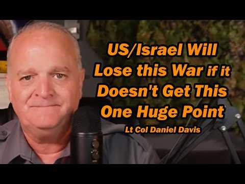 US/Israel Will Lose this War if it Doesn't Get This One Huge Point /Lt Col Daniel Davis